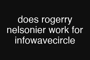 does rogerry nelsonier work for infowavecircle