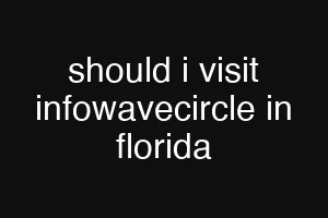 should i visit infowavecircle in florida